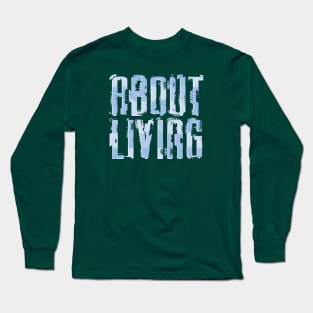 About living Long Sleeve T-Shirt